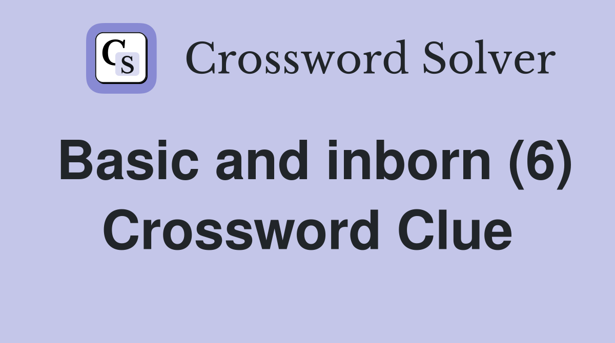 Basic and inborn (6) Crossword Clue Answers Crossword Solver